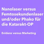 Nanolaser versus Femtosekundenlaser und/oder Phako für die Katarakt-OP